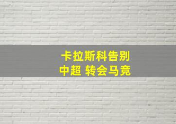 卡拉斯科告别中超 转会马竞